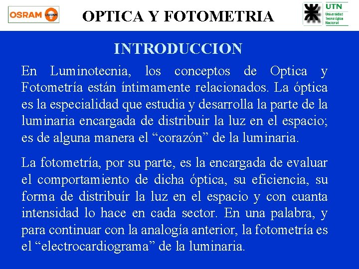 OPTICA Y FOTOMETRIA INTRODUCCION En Luminotecnia, los conceptos de Optica y Fotometría están íntimamente OPTICA Y FOTOMETRIA INTRODUCCION En Luminotecnia, los conceptos de Optica y Fotometría están íntimamente