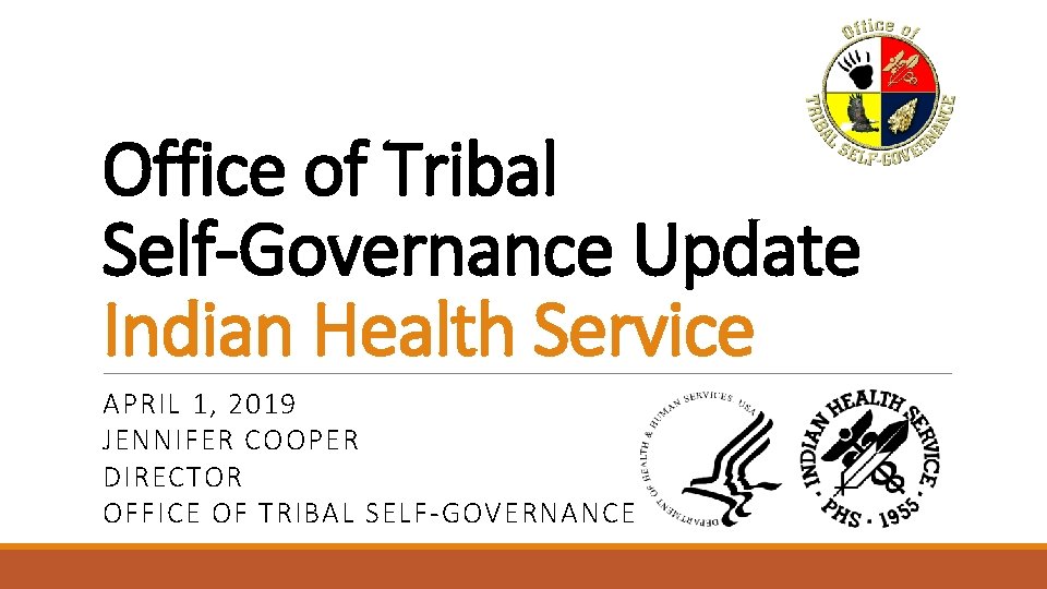 Office of Tribal Self-Governance Update Indian Health Service APRIL 1, 2019 JENNIFER COOPER DIRECTOR