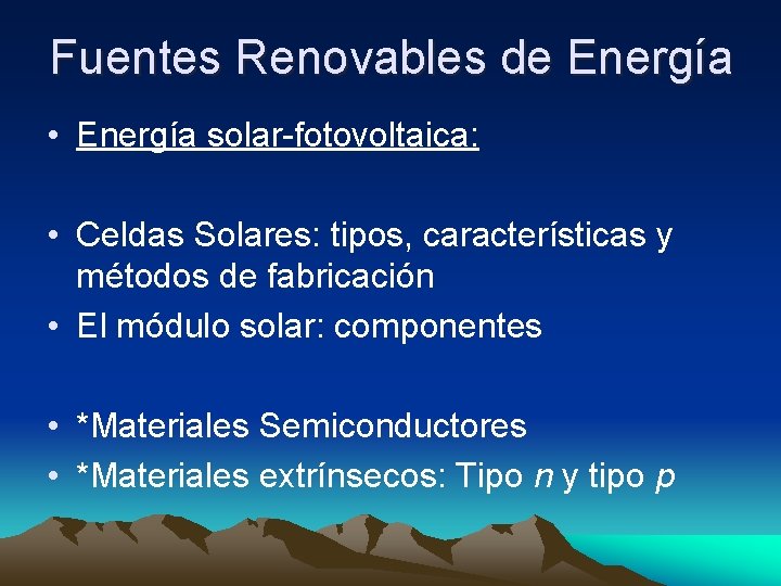 Fuentes Renovables de Energía • Energía solar-fotovoltaica: • Celdas Solares: tipos, características y métodos
