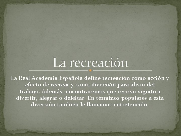 La recreación La Real Academia Española define recreación como acción y efecto de recrear