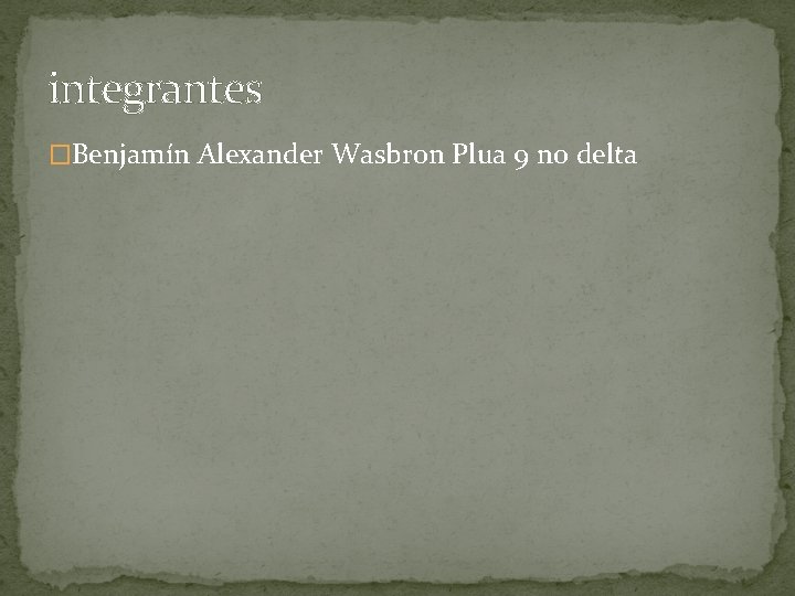 integrantes �Benjamín Alexander Wasbron Plua 9 no delta 