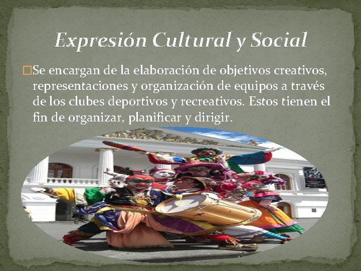 Expresión Cultural y Social �Se encargan de la elaboración de objetivos creativos, representaciones y