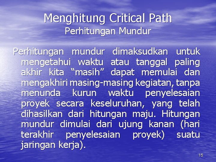 Menghitung Critical Path Perhitungan Mundur Perhitungan mundur dimaksudkan untuk mengetahui waktu atau tanggal paling