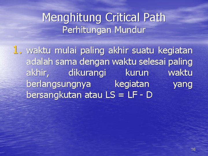 Menghitung Critical Path Perhitungan Mundur 1. waktu mulai paling akhir suatu kegiatan adalah sama