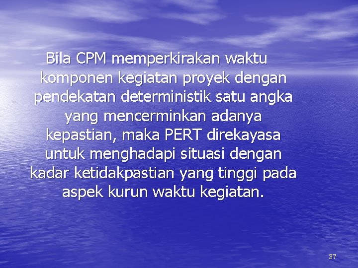 Bila CPM memperkirakan waktu komponen kegiatan proyek dengan pendekatan deterministik satu angka yang mencerminkan