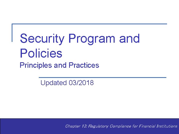 Security Program and Policies Principles and Practices Updated 03/2018 Chapter 13: Regulatory Compliance for
