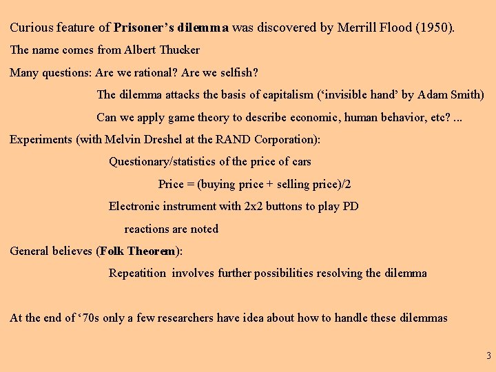 Curious feature of Prisoner’s dilemma was discovered by Merrill Flood (1950). The name comes Curious feature of Prisoner’s dilemma was discovered by Merrill Flood (1950). The name comes