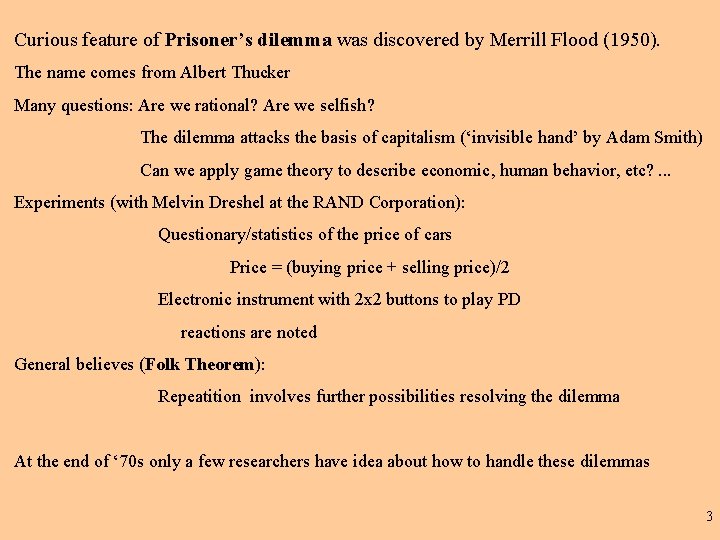 Curious feature of Prisoner’s dilemma was discovered by Merrill Flood (1950). The name comes