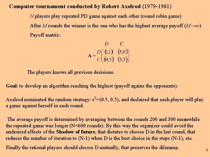 Computer tournament conducted by Robert Axelrod (1979 -1981) N players play repeated PD game Computer tournament conducted by Robert Axelrod (1979 -1981) N players play repeated PD game