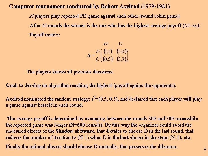 Computer tournament conducted by Robert Axelrod (1979 -1981) N players play repeated PD game
