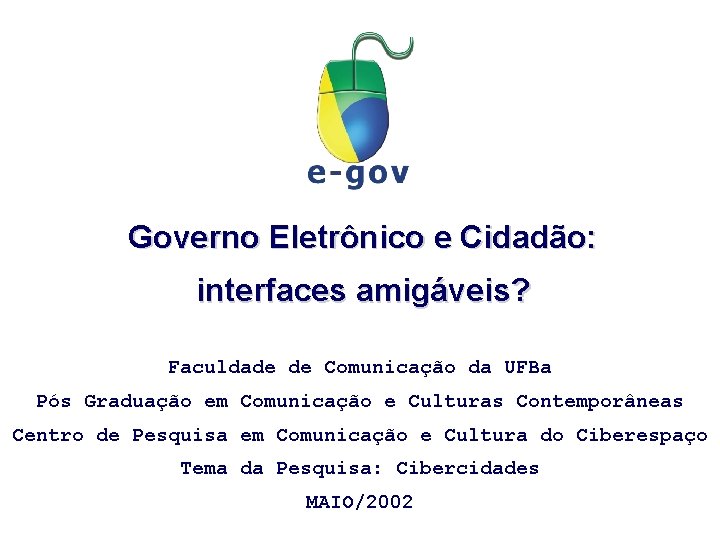 Governo Eletrônico e Cidadão: interfaces amigáveis? Faculdade de Comunicação da UFBa Pós Graduação em
