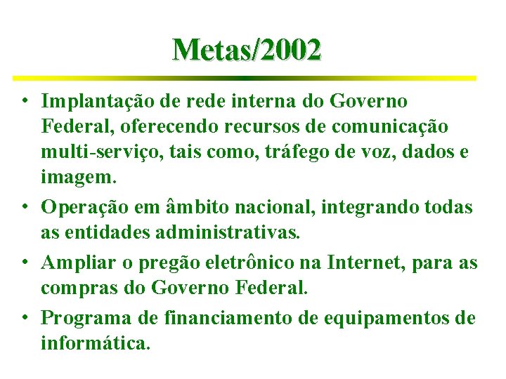 Metas/2002 • Implantação de rede interna do Governo Federal, oferecendo recursos de comunicação multi-serviço,