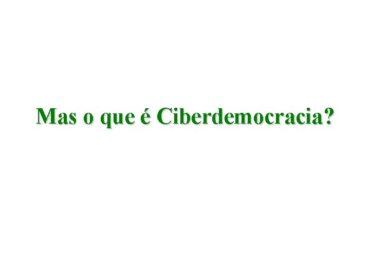 Mas o que é Ciberdemocracia? 