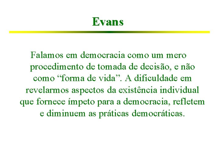 Evans Falamos em democracia como um mero procedimento de tomada de decisão, e não