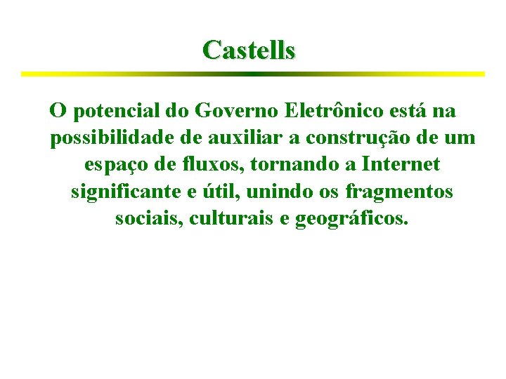 Castells O potencial do Governo Eletrônico está na possibilidade de auxiliar a construção de