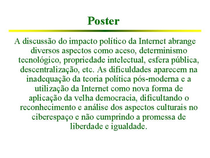 Poster A discussão do impacto político da Internet abrange diversos aspectos como aceso, determinismo