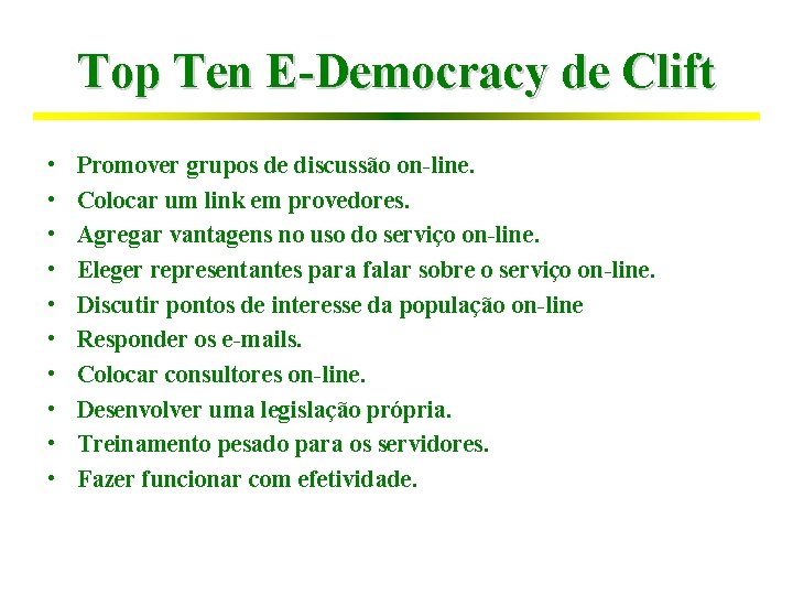 Top Ten E-Democracy de Clift • • • Promover grupos de discussão on-line. Colocar