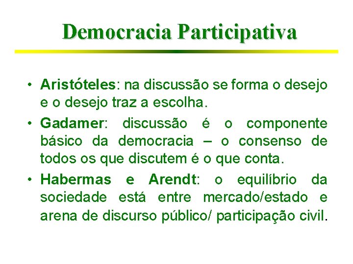 Democracia Participativa • Aristóteles: na discussão se forma o desejo e o desejo traz