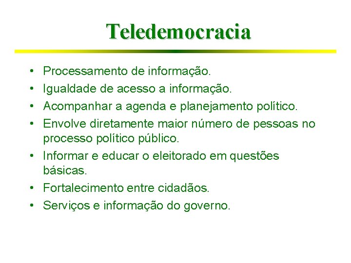 Teledemocracia • • Processamento de informação. Igualdade de acesso a informação. Acompanhar a agenda