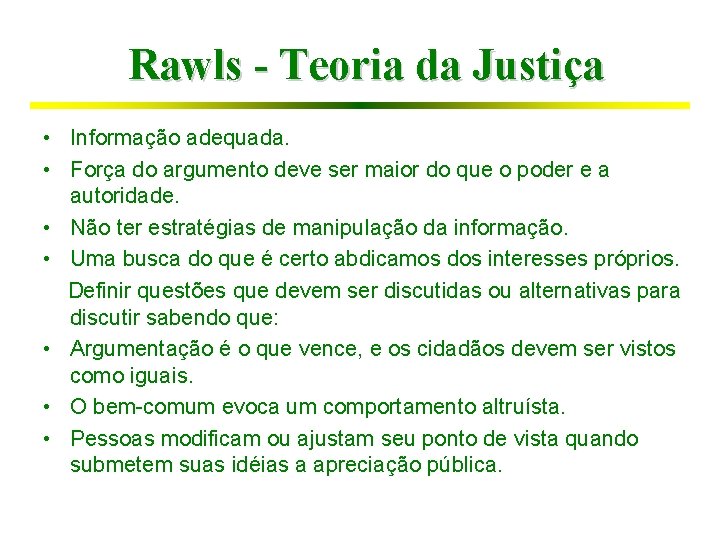 Rawls - Teoria da Justiça • Informação adequada. • Força do argumento deve ser
