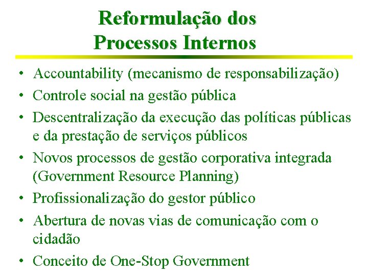 Reformulação dos Processos Internos • Accountability (mecanismo de responsabilização) • Controle social na gestão