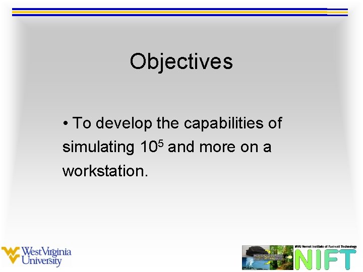 Objectives • To develop the capabilities of simulating 105 and more on a workstation.
