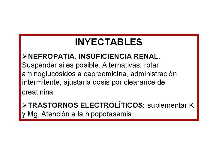 INYECTABLES ØNEFROPATIA, INSUFICIENCIA RENAL. Suspender si es posible. Alternativas: rotar aminoglucósidos a capreomicina, administración