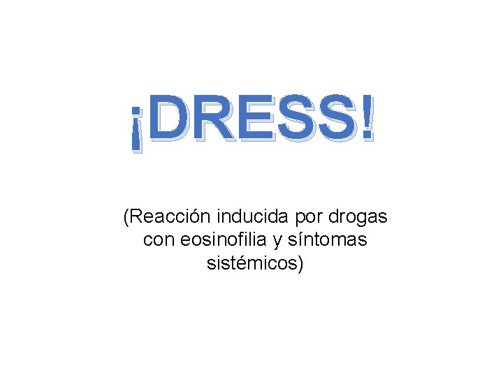 ¡DRESS! (Reacción inducida por drogas con eosinofilia y síntomas sistémicos) 