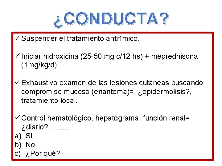 ¿CONDUCTA? ü Suspender el tratamiento antifímico. ü Iniciar hidroxicina (25 -50 mg c/12 hs)