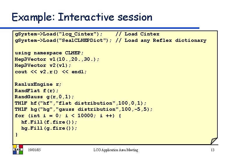 Example: Interactive session g. System->Load("lcg_Cintex"); // Load Cintex g. System->Load("Seal. CLHEPDict"); // Load any