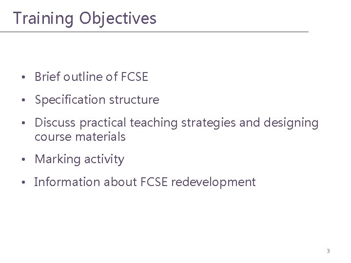 Training Objectives • Brief outline of FCSE • Specification structure • Discuss practical teaching