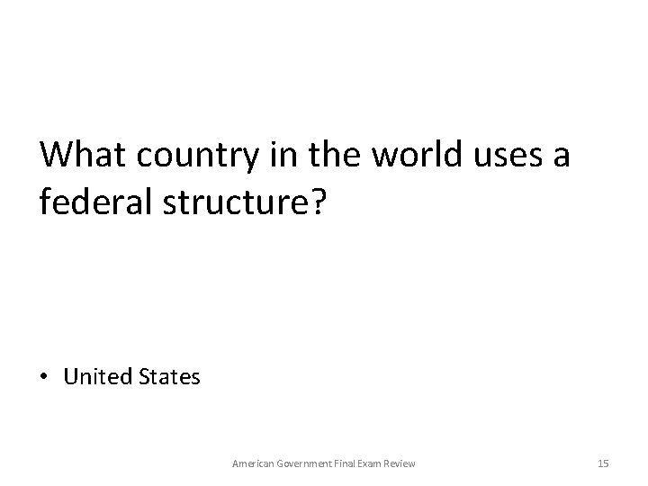 What country in the world uses a federal structure? • United States American Government