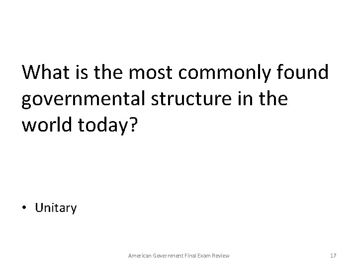 What is the most commonly found governmental structure in the world today? • Unitary