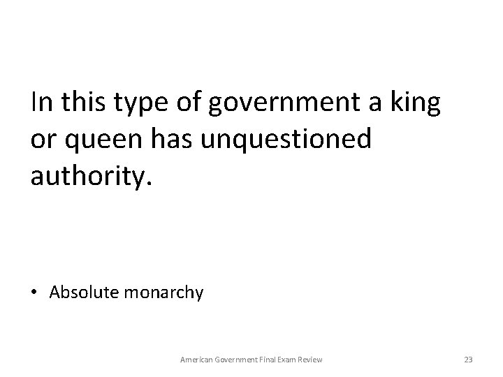 In this type of government a king or queen has unquestioned authority. • Absolute