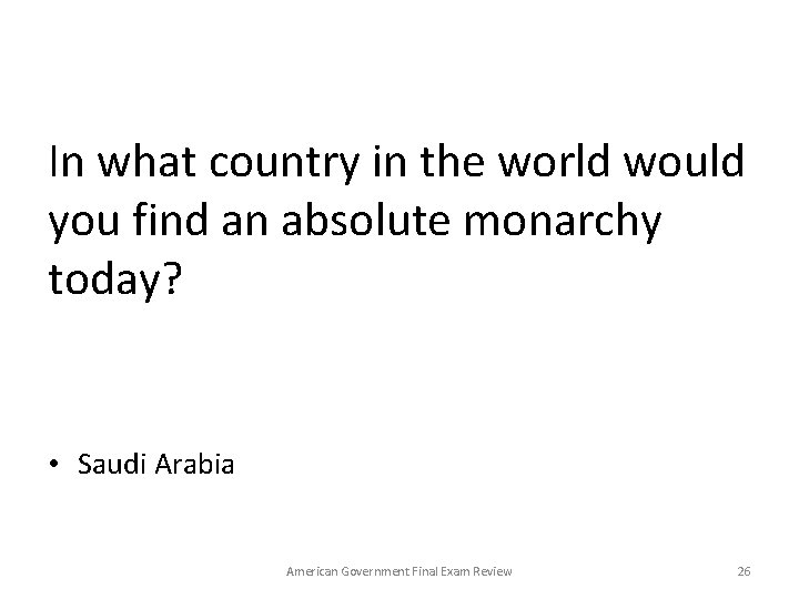In what country in the world would you find an absolute monarchy today? •