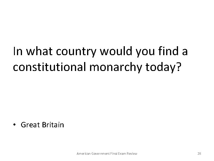 In what country would you find a constitutional monarchy today? • Great Britain American