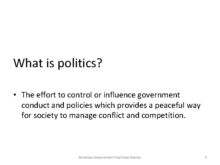 What is politics? • The effort to control or influence government conduct and policies