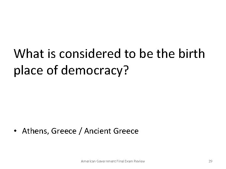 What is considered to be the birth place of democracy? • Athens, Greece /