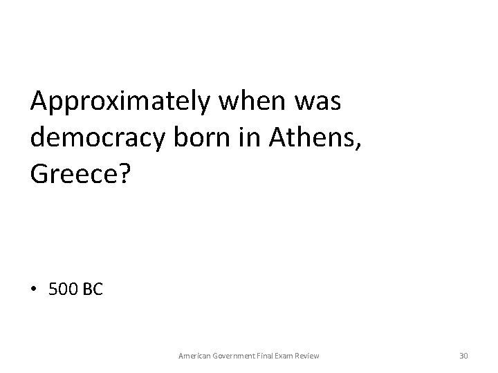 Approximately when was democracy born in Athens, Greece? • 500 BC American Government Final