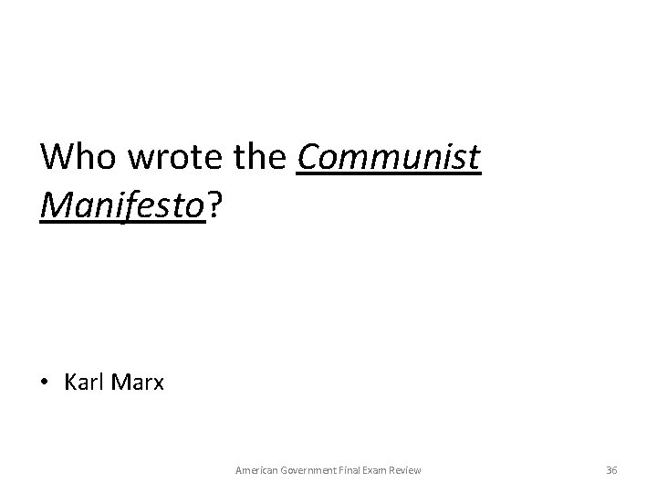 Who wrote the Communist Manifesto? • Karl Marx American Government Final Exam Review 36