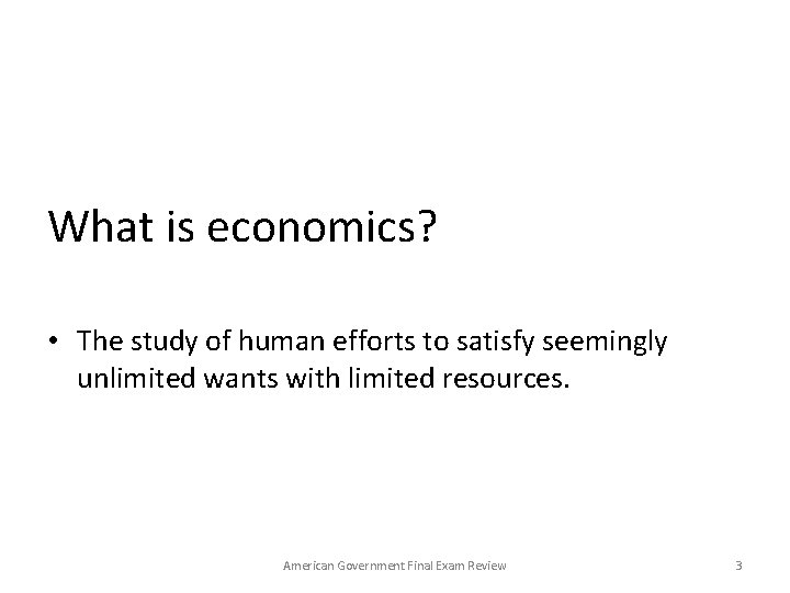 What is economics? • The study of human efforts to satisfy seemingly unlimited wants
