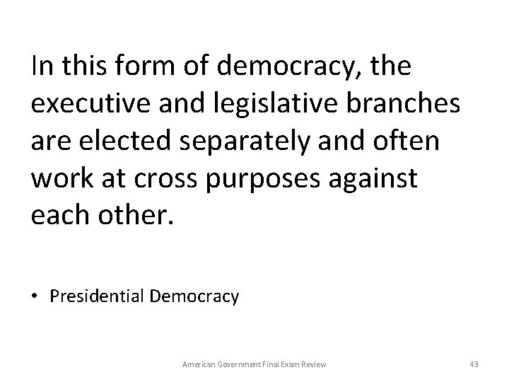 In this form of democracy, the executive and legislative branches are elected separately and