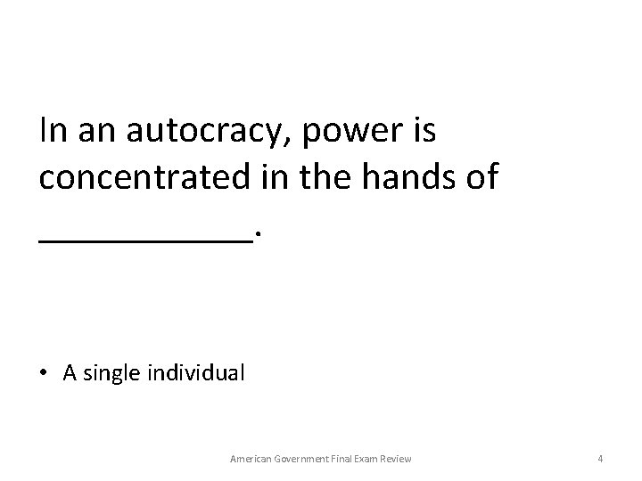In an autocracy, power is concentrated in the hands of ______. • A single