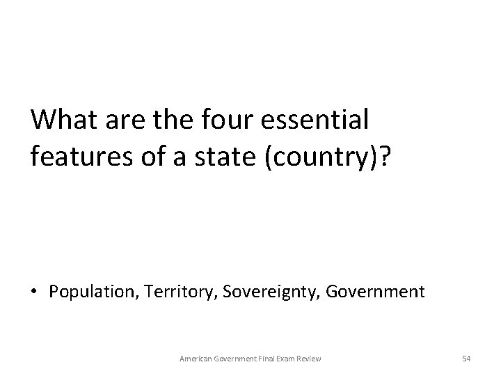 What are the four essential features of a state (country)? • Population, Territory, Sovereignty,