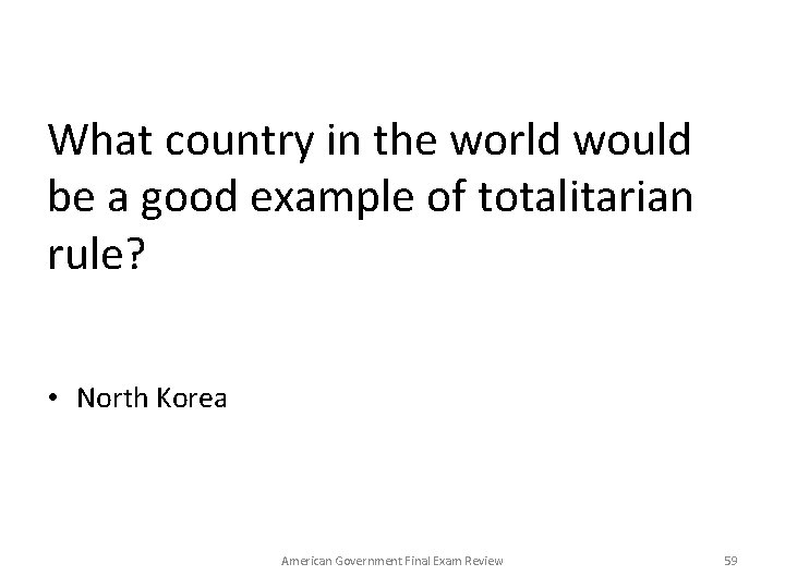 What country in the world would be a good example of totalitarian rule? •