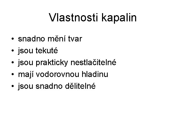 Vlastnosti kapalin • • • snadno mění tvar jsou tekuté jsou prakticky nestlačitelné mají