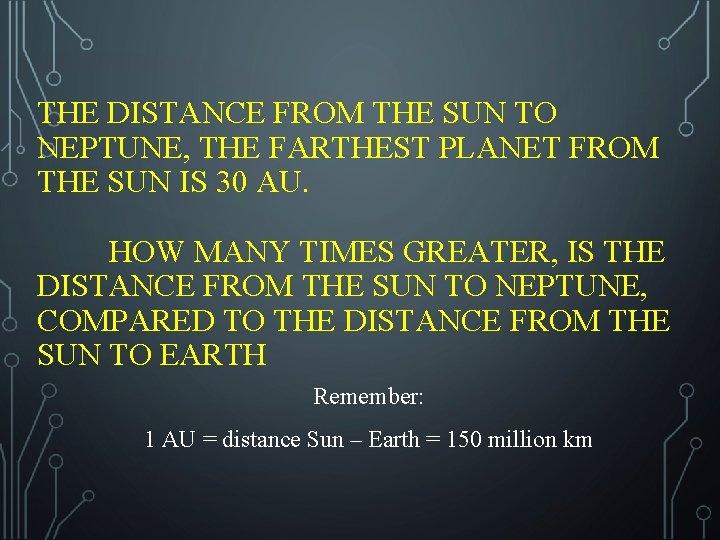 THE DISTANCE FROM THE SUN TO NEPTUNE, THE FARTHEST PLANET FROM THE SUN IS