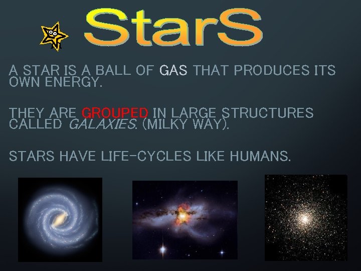 A STAR IS A BALL OF GAS THAT PRODUCES ITS OWN ENERGY. THEY ARE