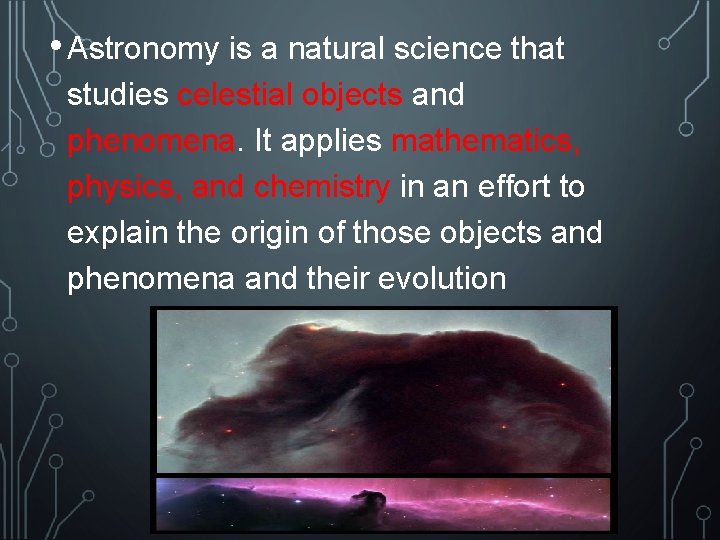  • Astronomy is a natural science that studies celestial objects and phenomena. It