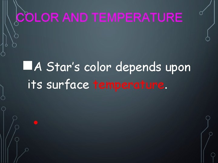 COLOR AND TEMPERATURE n. A Star’s color depends upon its surface temperature. • 